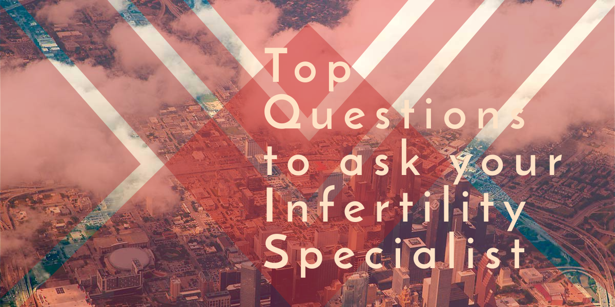 Top Questions to ask your Infertility Specialist